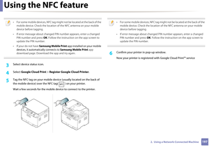 Page 197Using the NFC feature
1972.  Using a Network-Connected Machine
 
• For some mobile devices, NFC tag might not be located at the back of the mobile device. Check the location of the NFC antenna on your mobile 
device before tagging.
• If error message about changed PIN  number appears, enter a changed 
PIN number and press  OK. Follow the instruction on the app screen to 
update the PIN number. 
• If your do not have  Samsung Mobile Print  app installed on your mobile 
devices, it automatically connects...