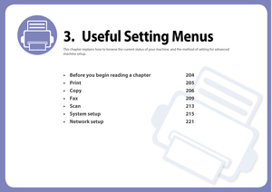 Page 2033. Useful Setting Menus
This chapter explains how to browse the current status of your machine, and the method of setting for advanced 
machine setup. 
• Before you begin reading a chapter 204
• Print 205
• Copy 206
• Fax 209
• Scan 213
• System setup 215 
• Network setup 221  