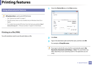 Page 230Printing features
2304.  Special Features
12 
Using advanced print features
 
XPS printer driver: used to print XPS file format. 
• See "Features by model" on page 7.
• The XPS printer driver can be inst alled only on Windows Vista OS or 
higher.
• For models that provide XPS dr iver from the Samsung website, http://
www.samsung.com   > find your product> Support or downloads.
 
Printing to a file (PRN)
You will sometimes need to sa ve the print data as a file. 
1Check the Print to file box in...