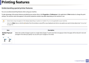 Page 231Printing features
2314.  Special Features
Understanding special printer features
You can use advanced printing features when using your machine.
To take advantage of the pr inter features provided by your printer driver, click Properties or Preferences  in the application’s  Print window to change the print 
settings. The machine name that appears  in the printer properties window may differ depending on the machine in use.
 
• Some menus may not appear on the display depending on option s or models. If...