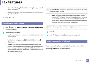 Page 255Fax features
2554.  Special Features
•Open with default application:   After receiving the fax, open it with 
default application.
• None:   After receiving a fax, the machine does not notify the user or 
opens the application.
5 Press  Save > OK .
33 
Changing the receive modes
1Press   (fax) >   ( Menu) > Fax Setup  > Receiving  > Receive Mode  
on the control panel.
2 Select the option you want. 
• Fax:  Answers an incoming fax  call and immediately goes into the fax 
reception mode.
• Tel:  Receives...