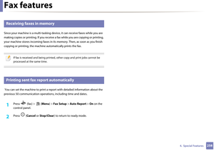 Page 258Fax features
2584.  Special Features
39 
Receiving faxes in memory
Since your machine is a multi-tasking device, it can receive faxes while you are 
making copies or printing. If you receive  a fax while you are copying or printing, 
your machine stores incoming  faxes in its memory. Then, as soon as you finish 
copying or printing, the machin e automatically prints the fax.
 
If fax is received and being printed,  other copy and print jobs cannot be 
processed at the same time.
 
40 
Printing sent fax...