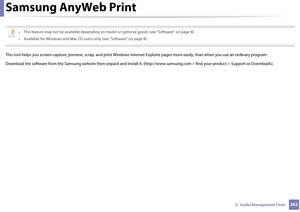 Page 2622625.  Useful Management Tools
Samsung AnyWeb Print
 
• This feature may not be available depending on model or optional goods (see "Software" on page 8).
• Available for Windows and Mac OS user s only (see "Software" on page 8).
 
This tool helps you screen-capture, preview, scrap, and print Windows Internet Ex plorer pages more easily, than when you use an  ordinary program.
Download the software from the Samsung web site then unpack and install it: (http://www.samsung.com >  find your...