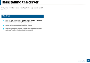 Page 29291. Introduction
Reinstalling the driver
If the printer driver does not work properly, follow  the steps below to reinstall 
the driver.
15 
Windows
1From the  Start menu, select  Programs or All Programs  > Samsung 
Printers  > Uninstall Samsung Printer Software .
2 Follow the instructions in the installation window.
3 Insert the software CD into your CD -ROM drive and install the driver 
again (see "Installing the dr iver locally" on page 28). 