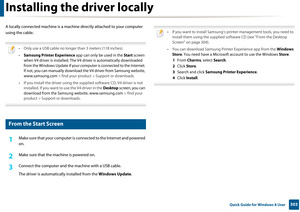 Page 303303 Quick Guide for Windows 8 User
Installing the driver locally
A locally connected machine is a machine directly attached to your computer 
using the cable.
 
• Only use a USB cable no longer than 3 meters (118 inches).
• Samsung Printer Experience  app can only be used in the Start screen 
when V4 driver is installed. The V4  driver is automatically downloaded 
from the Windows Update if your computer is connected to the Internet. 
If not, you can manually download th e V4 driver from Samsung website,...