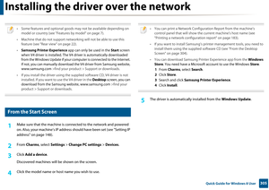 Page 305305 Quick Guide for Windows 8 User
Installing the driver over the network
 
• Some features and optional goods may not be available depending on model or country (see "Features by model" on page 7).
• Machine that do not support networki ng will not be able to use this 
feature (see "Rear view" on page 22).
• Samsung Printer Experience  app can only be used in the Start screen 
when V4 driver is installed. The V4  driver is automatically downloaded 
from the Windows Update if your...