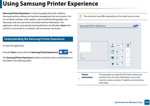 Page 310310 Quick Guide for Windows 8 User
Using Samsung Printer Experience 
Samsung Printer Experience is a Samsung application that combines 
Samsung machine settings and machine ma nagement into one location. You 
can set device settings, or der supplies, open troubleshooting guides, visit 
Samsung’s web site, and check conne cted machine information. This 
application will be automatica lly downloaded from the Windows  Store if the 
machine is connected to a comput er with an Internet connection. 
9...