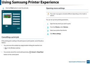 Page 313Using Samsung Printer Experience
313 Quick Guide for Windows 8 User
5 Click the Print button to start the print job.
Cancelling a print job
If the printing job is waiting in the pr int queue or print spooler, cancel the job as 
follows:
• You can access this window by s imply double-clicking the machine icon 
( ) in the Windows task bar. 
• You can also cancel the current job by pressing  ( Cancel or Stop/Clear ) 
button on the control panel.
Opening more settings
 
The screen may appear somewhat di...