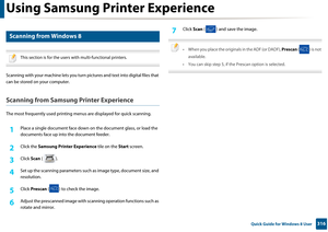 Page 316Using Samsung Printer Experience
316 Quick Guide for Windows 8 User
12 
Scanning from Windows 8
 
This section is for the users with multi-functional printers.
 
Scanning with your machine lets you turn pictures and text into digital files that 
can be stored on your computer.
Scanning from Samsung Printer Experience
The most frequently used printing men us are displayed for quick scanning.
1Place a single document face down on  the document glass, or load the 
documents face up into  the document...