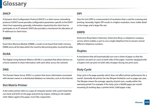 Page 330Glossary
330 Glossary
DHCP
A Dynamic Host Configuration Protocol (DHCP) is a client-server networking 
protocol. A DHCP server provides configurat ion parameters specific to the DHCP 
client host requesting, generally, informat ion required by the client host to 
participate on an IP netwo rk. DHCP also provides a me chanism for allocation of 
IP addresses to client hosts.
DIMM
Dual Inline Memory Module (DIMM), a smal l circuit board that holds memory. 
DIMM stores all the data within the machin e like...