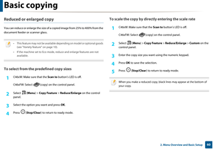 Page 60Basic copying
602. Menu Overview and Basic Setup
Reduced or enlarged copy
You can reduce or enlarge the size of a copied image from 25% to 400% from the 
document feeder or scanner glass.
 
• This feature may not be available depending on model or optional goods 
(see "Variety feature" on page 10).
• If the machine set to Eco mode, reduce and enlarge features are not  available.
 
To select from the predefined copy sizes
1C46xW: Make  sure that the Scan to button’s LED is off.
C46xFW: Select...