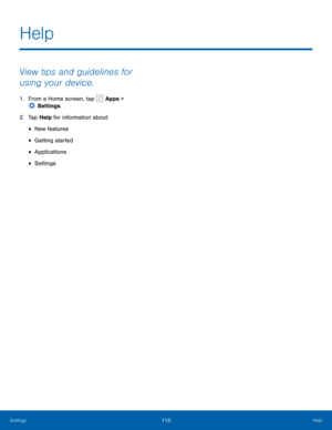 Page 115110Help
View tips and guidelines for 
using your device.
1. From a Home screen, tap  Apps > 
 Settings.
2.
 T

ap Help for information about:
• New features
• Getting started
• Applications
• Settings
Help 
Settings  