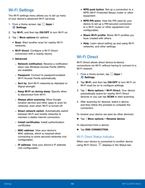 Page 6964Wi-Fi and Wi-Fi Direct
Wi-Fi Settings
The Wi-Fi settings menu allows you to set up many 
of your device’s advanced Wi-Fi services.
1.
 F
rom a Home screen, tap 
 Apps > 
 Settings .
2.
 T

ap Wi-Fi, and then tap ON/OFF to turn Wi-Fi on.
3.
 
T

ap 
 More options for options:
• Scan: Start another scan for nearby Wi-Fi 
networks.
• Wi-Fi Direct: Configure a Wi-Fi Direct 
connection with a nearby device.
• Advanced:
 -Network notification: Receive a notification 
when new Wireless Access Points (WAPs)...