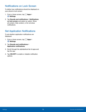 Page 8479Sounds and Notifications
Notifications on Lock Screen
To define how notifications should be displayed on 
your phone’s lock screen:
1.
 F
rom a Home screen, tap 
 Apps > 
 Settings .
2.
 T

ap Sounds and notifications > Notifications 
on lock screen and select an option: Show 
all content, Hide content, or Do not show 
notifications.
Set Application Notifications
To set whether application notifications are 
displayed:
1.
 F

rom a Home screen, tap 
 Apps > 
 Settings .
2.
 T

ap Sounds and...