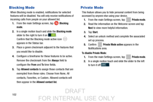 Page 110102
Blocking Mode
When Blocking mode is enabled, notifications for selected 
features will be disabled. You will only receive notifications of 
incoming calls from people on your allowed list.1. From the main Settings screen, tap   
Blocking 
mode
.
2. In a single motion touch and slide the 
Blocking mode
sli

der to the right to turn it on  . 
Confirm that the Blocking mode active icon 
appears in the Status bar.
3. Place a green checkmark adjace nt to the features that 
you would like to disable.
4....