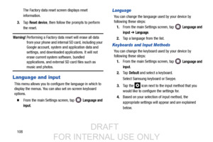 Page 116108The Factory data reset screen displays reset 
information.
3. Ta p  
Reset device, then follow the prompts to perform 
the reset.
Warning! Performing a Factory data reset will erase all data  from your phone and internal  SD card, including your 
Google account, system an d application data and 
settings, and downloaded applications. It will not 
erase current system software, bundled 
applications, and external SD card files such as 
music and photos.
Language and input
This menu allows you to confi...
