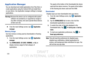 Page 132124
Application Manager
You can download and install applications from Play Store or 
create applications using the Android SDK and install them 
on your device. Use Application manager settings to manage 
applications.
Warning! Because this device can be configured with system  software not provided by or supported by Google or 
any other company, end-users operate these devices 
at their own risk.
  From the main Settings screen, tap   Application 
manager
.
Memor y Usage
See how memory is being used...