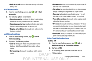 Page 137Changing Your Settings       129
 Notify during calls: turns on alarm and message notifications 
during a call.
Call Accessories
1. From the main Settings screen, tap   Call ➔ Call 
accessories
.
2. The following options are available:
 Automatic answering: configures the device to automatically 
answer and incoming call when a headset is detected.
 Automatic answering timer: configures the time delay before 
the device automatically  accepts the incoming call.
 Outgoing call conditions: allows you to...