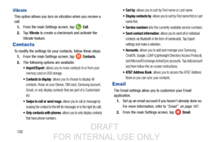 Page 140132
Vibrate
This option allows you turn on vibration when you receive a 
call.1. From the main Settings screen, tap   
Call.
2. Ta p  
Vibrate to create a checkmark and activate the 
Vibrate feature.
Contacts
To modify the settings for your contacts, follow these steps: 1. From the main Settings screen, tap   
Contacts.
2. The following options are available:
: allows you to move contacts to or from your 
memory card or USB storage.
 Contacts to display: allows you to choose to display All 
contacts,...