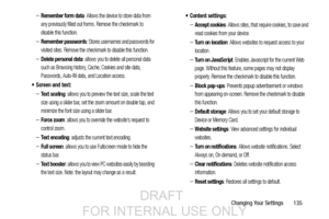 Page 143Changing Your Settings       135
–Remember form data: Allows the device to store data from 
any previously filled out forms. Remove the checkmark to 
disable this function.
–Remember passwords: Stores usernames and passwords for 
visited sites. Remove the checkmark to disable this function.
–Delete personal data: allows you to delete all personal data 
such as Browsing history, Cache, Cookies and site data, 
Passwords, Auto-fill data, and Location access.
 Screen and text:
–Te x t  s c a l i n g: allows...