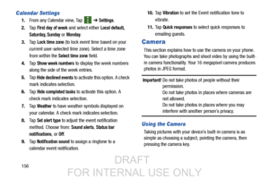 Page 164156
Calendar Settings
1.From any Calendar view, Tap  ➔ Settings.
2. Ta p  
First day of week and select either Local default, 
Saturday, Sunday
 or Monday.
3. Ta p  
Lock time zone (to lock event time based on your 
current user-selected time zone). Select a time zone 
from within the 
Select time zone field.
4. Ta p  
Show week numbers to display the week numbers 
along the side of the week entries.
5. Ta p  
Hide declined events to activate this option. A check 
mark indicates selection.
6. Ta p  
Hide...