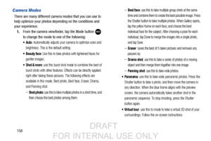 Page 166158
Camera Modes
There are many different camera modes that you can use to 
help optimize your photos depending on the conditions and 
your experience.1. From the camera viewfinder, tap the Mode button 
to change the mode to one of the following:
: Automatically adjusts your camera to optimize color and 
brightness. This is the default setting
 Beauty face: Use this to take photos with lightened faces for 
gentler images.
: use this burst shot mode to combine the best of 
burst shots with other features....