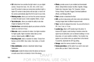 Page 168160
: determines how sensitive the light meter is on your digital 
camera. Choose from Auto, 100, 200, 400, or 800. Use a 
lower ISO number to make your camera less sensitive to light, a 
higher ISO number to take photos with less light, or Auto to let 
the camera automatically adjust the ISO for each of your shots.
 Metering modes: allows you to set how the camera measures 
or meters the light source: Center-weighted, Matrix, or Spot.
 Tap to take pics.: allows you enable the ability to also take...