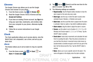 Page 171Applications       163
Chrome
The Google Chrome app allows you to use the Google 
Chrome web browser on your phone.1. From the Home screen, tap    ➔ 
Chrome .
2. Read the Google Chrome Terms of Service and tap 
Accept and Continue.
3. If you have an existing Chrome account, tap 
Sign in to 
bring your open tabs, bookmarks, and omnibox data 
from your computer to yo ur phone, otherwise tap 
No 
thanks
.
4. Follow the on-screen inst ructions to use Google 
Chrome.
Clock
The Clock application allows you to...