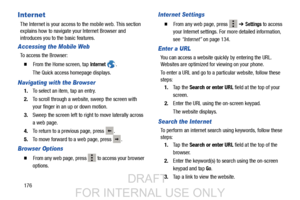 Page 184176
Inter net
The Internet is your access to the mobile web. This section 
explains how to navigate your Internet Browser and 
introduces you to the basic features.
Accessing the Mobile Web
To access the Browser:
  From the Home screen, tap Internet .
The Quick access homepage displays.
Navigating with the Browser
1. To select an item, tap an entry.
2. To scroll through a website, sweep the screen with 
your finger in an up or down motion.
3. Sweep the screen left to right to move laterally across 
a...