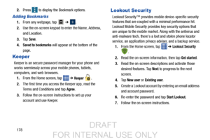 Page 1861782.
Press 
 to display the Bookmark options.
Adding Bookmarks
1.From any webpage, tap  ➔  .
2. Use the on-screen keypad to enter the Name, Address, 
and Location.
3. Ta p  
Save.
4.
Saved to bookmarks will appear at the bottom of the 
page.
Keeper
Keeper is an secure password manager for your phone and 
works seemlessly across your mobile phones, tablets, 
computers, and web browsers. 1. From the Home screen, tap    ➔ 
Keeper .
2. The first time you access the Keeper app, read the 
Terms and Conditions...