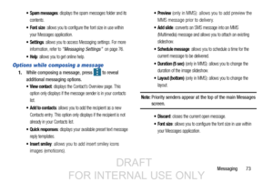 Page 81Messaging       73
 Spam messages: displays the spam messages folder and its 
contents.
: allows you to configure the font size in use within 
your Messages application.
: allows you to access Messaging settings. For more 
information, refer to 
“Messaging Settings”  on page 76.
: allows you to get online help.
Options while composing a message
1. While composing a message, press   to reveal 
additional messaging options.
: displays the Contact’s Overview page. This 
option only displays if the message...