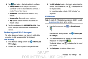 Page 91Changing Your Settings       83
4.
Tap   and select a Bluetooth setting to configure:
 Visibility timeout: use this setting to control when to 
automatically turn off the Discoverable option: 2 minutes, 5 
minutes, 1 hour, or Never time out.
 Received files: shows the list of files received by using 
Bluetooth.
 Rename device: allows you to rename your device.
: provides additional information on Bluetooth and 
Bluetooth settings.
5. Tap the checkbox next to SAMSUNG-SM-G900A if you 
do not want your...