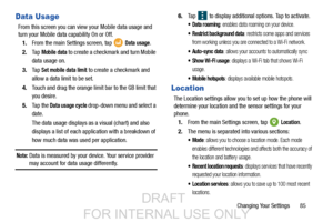 Page 93Changing Your Settings       85
Data Usage
From this screen you can view your Mobile data usage and 
turn your Mobile data capability On or Off.
1. From the main Settings screen, tap   
Data usage.
2. Ta p  
Mobile data to create a checkmark and turn Mobile
data usage on. 
3. Ta p  
Set mobile data limit to create a checkmark and 
allow a data limit to be set.
4. Touch and drag the orange limit bar to the GB limit that 
you desire.
5. Ta p  t h e  
Data usage cycle drop-down menu and select a 
date.
The...