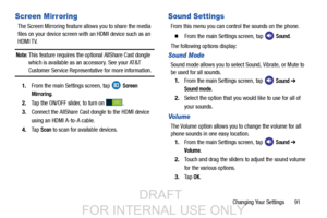 Page 99Changing Your Settings       91
Screen Mirroring
The Screen Mirroring feature allows you to share the media 
files on your device screen with an HDMI device such as an 
HDMI TV. 
Note: This feature requires the optional AllShare Cast dongle 
which is available as an accessory. See your AT&T 
Customer Service Representative for more information.
1. From the main Settings screen, tap   
Screen 
Mirroring
.
2. Tap the ON/OFF slider, to turn on  . 
3. Connect the AllShare Cast dongle to the HDMI device...