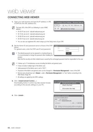 Page 6868_ web viewer
web viewer
CONNECTING WEB VIEWER
1. Open your web br
of DVR into the URL addr
  MThe basic URL of the DVR is as following in case of MAC
address :
  00-00-F0-ab-cd-ef :
  00-16-6c-ab-cd-ef :
  00-68-36-ab-cd-ef :
  00-09-18-ab-cd-ef :
  Y
2. Set the Admin ID and passwor
Admin.
For general users, enter the DVR user ID and passwor
  J  The default password can be exposed to a hacking thread so
it is recommended to change the password after installing the
product.
Note that the security...