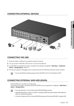 Page 15English _15
! ConneCTInG WITh oTher devICe
ConneCTInG exTernAL devICeS
ConneCTInG The uSB
1. By factory default, a USB port is provided for external connection.
2.  You can connect a USB HDD, USB memory or mouse to the USB port.
3.  If a USB HDD is connected to the system, recognition and settings are available in “main menu > Setting the 
device > Storage device”. (Page 47)
4. This product supports hot-plugging, which connects/removes the USB device during the system operation.
 
J 
`If you use the USB...