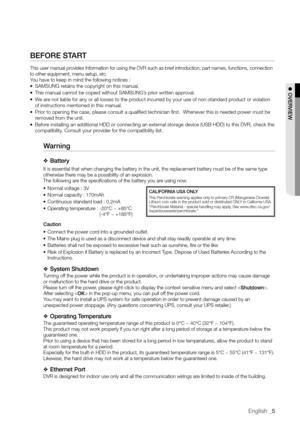 Page 5English _5
Before STArT
This user manual provides Information for using the DVR such as brief introduction, part names, functions, connection 
to other equipment, menu setup, etc. You have to keep in mind the following notices :
•	SAMSUNG retains the copyright on this manual.
•	 This manual cannot be copied without SAMSUNG’s prior written approval.
•	 We are not liable for any or all losses to the product incurred by your use of non-standard product or violation 
of instructions mentioned in this...