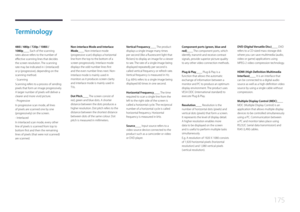 Page 175175
Terminology
480i / 480p / 720p / 1080i / 
1080p____ Each of the scanning 
rates above refers to the number of 
effective scanning lines that decides 
the screen resolution. The scanning 
rate may be indicated in i (interlaced) 
or p (progressive), depending on the 
scanning method.
- Scanning
Scanning refers to a process of sending 
pixels that form an image progressively. 
A larger number of pixels will deliver a 
clearer and more vivid picture.
- Progressive
In progressive scan mode, all lines 
of...
