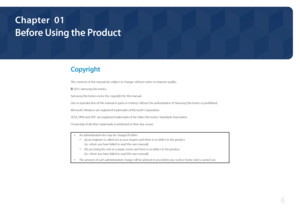 Page 66
Before Using the Product
Copyright
The contents of this manual are subject to change without notice to improve quality.
© 2015 Samsung Electronics
Samsung Electronics owns the copyright for this manual.
Use or reproduction of this manual in parts or entirety without the authorization of Samsung Electronics is prohibited.
Microsoft, Windows are registered trademarks of Microsoft Corporation.
VESA, DPM and DDC are registered trademarks of the Video Electronics Standards Association.
Ownership of all...