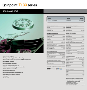 Page 11Spinpoint
T133
series
• Ultra ATA-100 Compliant
• Fluid Dynamic Bearing Spindle Motor Technology
• High Speed Dual Digital Signal Processor (DSP) Based Architecture
• ATA S.M.A.R.T. Compliant
• ATA Security Mode Feature Set
• ATA Host Protected Area Feature Set
• ATA Automatic Acoustic Management Feature Set
• ATA 48-bit Address Feature Set
• ATA Streaming Feature Set
4
• ATA Device Configuration Overlay Feature Set
• Multi-Burst On-The-Fly Error Correction
• NoiseGuard™
• SilentSeek™300.0/400.0GB...