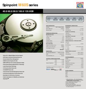 Page 18Spinpoint
M60S
series
• Serial ATA 1.5Gbps(3.0Gbps) Interface Support
• SATA Native Command Queuing Feature set
• Device Initiated Power Management
• 60GB Formatted Capacity Per Disk
• GMR/TuMR head with wireless suspension design
• Fluid Dynamic Bearing Spindle Motor Technology 
• Load/Unload Head Technology
• ATA Security Mode Feature Set
• ATA SMART Feature Set
• ATA Automatic Acoustic Management Feature Set
• ATA Device Configuration Overlay Feature Set
• Multi-Burst On-The-Fly Error Correction
•...