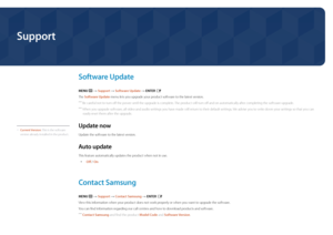 Page 121Support
Software Update
MENU m → Support → Software Update → ENTER E
The Software Update menu lets you upgrade your product software to the latest version.
 ―Be careful not to turn off the power until the upgrade is complete. The product will turn off and on automatically after completing the software upgrade.
 ―When you upgrade software, all video and audio settings you have made will return to their default settings. We advise you to write down your settings so that you can 
easily reset them after the...