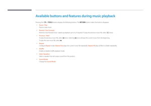 Page 133Available buttons and features during music playback
Pressing the E or TOOLS button displays the following buttons. The RETURN button makes the buttons disappear.
 •Pause / Play
Pause or play music.
 •Rewind / Fast Forward
Rewind or fast forward music. Speed up playback up to 3x, if required. To play the previous music file, select  0098 twice.
 •
Previous / Next
To play the previous music file, select  028E twice. Selecting 
028E once will play the current music from the beginning.
To play the next...