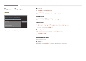 Page 42Player page Settings menu
Settings
Settings
Aspect Ratio
Display Duration
Transition Effect
Content Layout
Safely Remove USB DeviceLandscape
Set whether to display content in the original aspect ratio or in full 
screen size.
Close
 -The displayed image may differ depending on the model.
Aspect Ratio
Set Aspect Ratio to either Original or Full.
 • Full / Original
 ―
This feature is only available for Videos, Images, PDF and Office files.
Display Duration
Set the duration for each page in a slideshow....