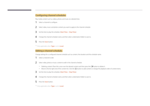 Page 53Configuring channel schedules
Play media content such as videos, photos and music at a desired time.
1 Select a channel to configure.
2 Select video, music and photo content you want to apply to the channel schedule.
3 Set the time to play the schedule. (Start Time ~ Stop Time)
4 Change the channel schedule name, and then select a destination folder to save to.
5 Press the Save button.
 ―
Only applicable when Type is set to Local.
Editing a channel schedule.
Change settings for a configured channel...