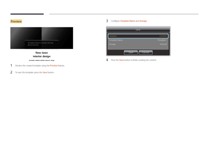 Page 56Preview
New town
interior design
Sustainble evolution unfolods tomorrw’s design
Template preview is running. It will stop 
after 20 seconds.
1 Preview the created template using the Preview  feature.
2 To save the template, press the Save button.
3 Configure Template Name and Storage.
Save
Duration
Template Name
Storage 23:59:59
Template1 Internal
Save Cancel
4 Press the Save  button to finish creating the content.    