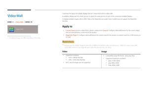 Page 59Video Wall
HOME  → Video Wall → ENTER E
Video Wall
 -The displayed image may differ depending on the model.
Customize the layout of multiple displays that are connected to form a video wall.
In addition, display part of a whole picture or repeat the same picture on each of the connected multiple displays.
To display multiple images, refer to MDC Help or the MagicInfo user guide. Some models may not support the MagicInfo 
function.
Apply to
 • Current Source (screen output from a device connected to...
