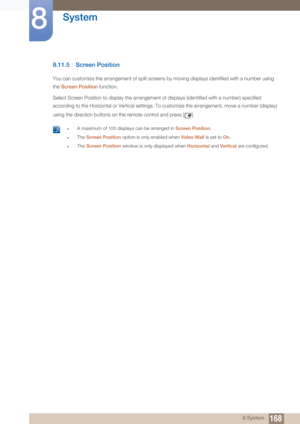 Page 168168
System
8
8 System
8.11.5 Screen Position
You can customize the arrangement of split screens by moving displays identified with a number using 
the Screen Position  function.
Select Screen Position to display the arrangement of displays (identified with a number) specified 
according to the Horizontal or Vertical settings. To customize the arrangement, move a number (display) 
using the direction buttons on the remote control and press [ ].
 zA maximum of 100 displays can be arranged in  Screen...