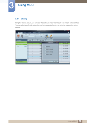Page 7777
Using MDC
3
3 Using MDC
3.3.4 Cloning
Using the Cloning feature, you can copy the setting of one LFD and apply it to multiple selected LFDs. 
You can select specific tab categories or all tab categories for cloning, using the copy setting option 
window.  