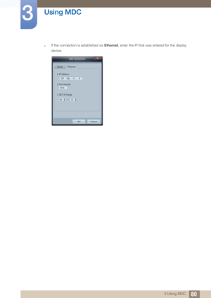 Page 8080
Using MDC
3
3 Using MDC
zIf the connection is established via Ethernet, enter the IP that was entered for the display 
device. 